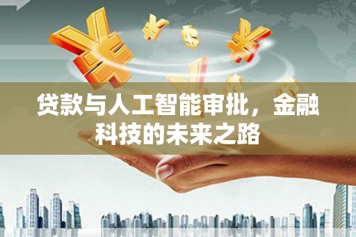新化贷款与人工智能审批，金融科技的未来之路