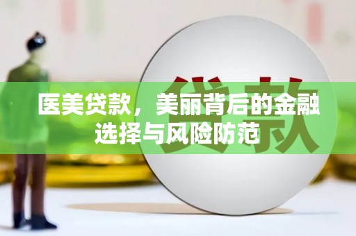 新化医美贷款，美丽背后的金融选择与风险防范